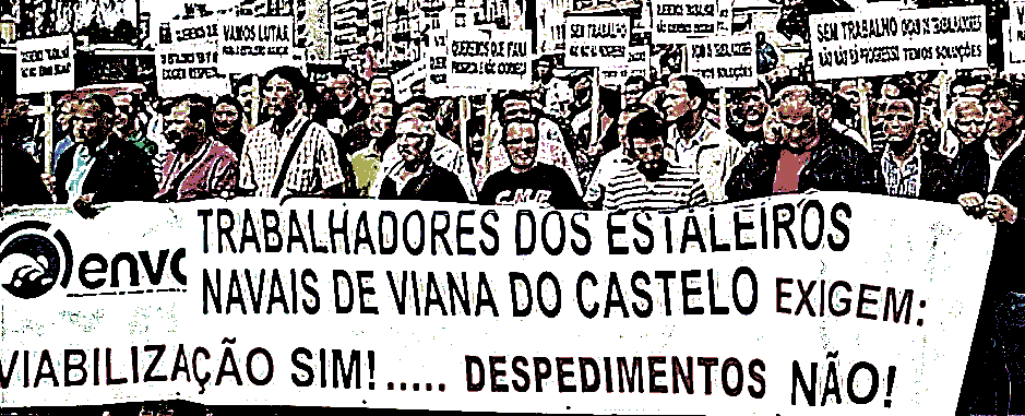 Trabalhadores dos Estaleiro Navais de Viana do Catelo Exigem: Viabilização Sim! Despedimentos Não!
